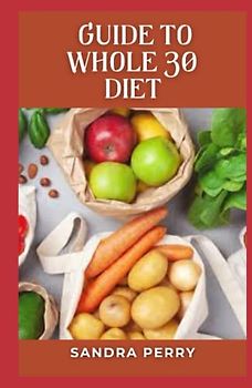 Guide to Whole 30 Diet: The Whole30 diet is a strict 30-day elimination diet that promises a variety of health and emotional benefits.