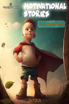 Motivational Stories For the Wonderful Boys: Follow Your / Believe in Yourself / Sing from the Heart / Building Resilience / Embrace Your Uniqueness / The Courage to Keep Going