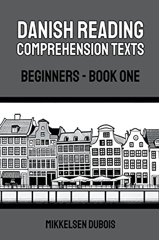 Danish Reading Comprehension Texts: Beginners - Book One (Danish Reading Comprehension Texts for Beginners)