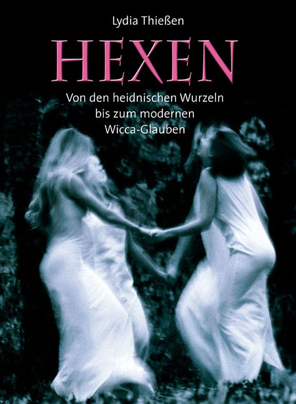 Hexen. Von den heidnischen Wurzeln bis zum modernen Wicca-Glauben