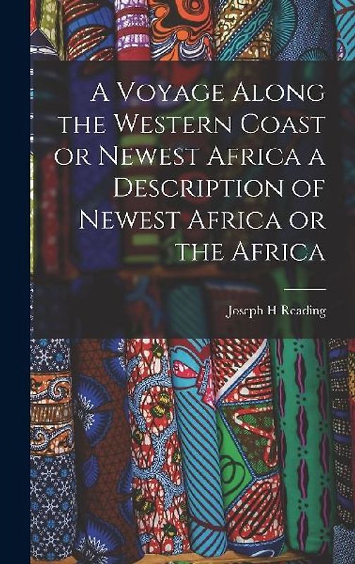 A Voyage Along the Western Coast or Newest Africa a Description of Newest Africa or the Africa