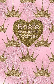 Briefe an meine Tochter: Blanko Buch zum Selberschreiben, Glitzer Kronen, Tagebuch für werdende Eltern