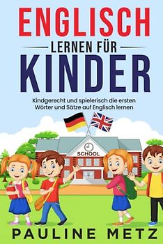 Englisch lernen für Kinder: Kindgerecht und spielerisch die ersten Wörter und Sätze auf Englisch lernen