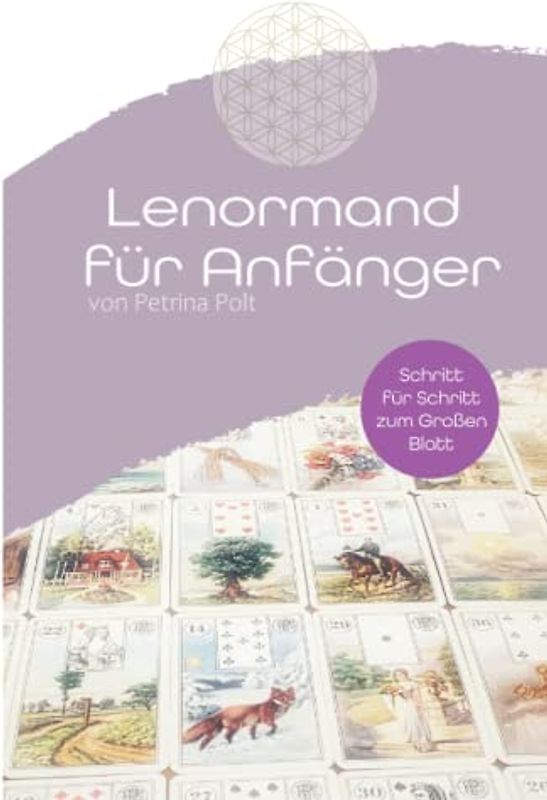 Lenormand für Anfänger: Schritt für Schritt zum Großen Blatt