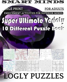 Smart Minds -Variety 10 Different Puzzle Book For Adults: Ultimate Variety Puzzles Large-Print Word Search, Word Maze .Word Spiral ,Word Angles, ... Crossword And Sudoku Easy , Medium And Hard