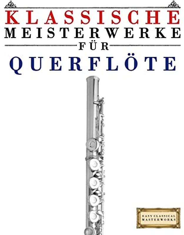 Klassische Meisterwerke für Querflöte: Leichte Stücke von Bach, Beethoven, Brahms, Handel, Haydn, Mozart, Schubert, Tchaikovsky, Vivaldi und Wagner - Masterworks, Easy Classical