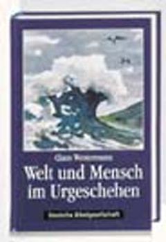 Welt und Mensch im Urgeschehen. Die biblische Urgeschichte (1. Mose/Genesis 1-11) aufgeschlossen