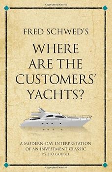 Fred Schwed's Where are the Customers' Yachts?: A modern-day interpretation of an investment classic (Infinite Success Series) - Gough, Leo