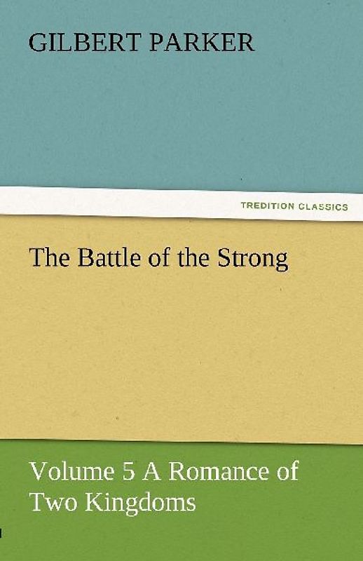 The Battle of the Strong - Volume 5 A Romance of Two Kingdoms
