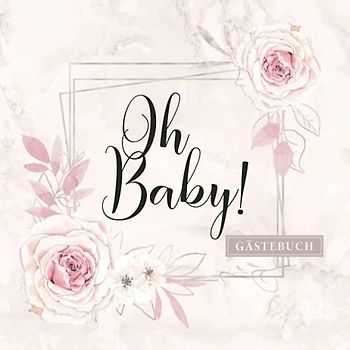 Oh Baby Gästebuch: Baby Party Erinnerungsbuch zum Eintragen von lieben Glückwünschen · Ideal für Mädchen Babyshower & Babyparty · Liebevolle Geschenkidee für werdende Eltern