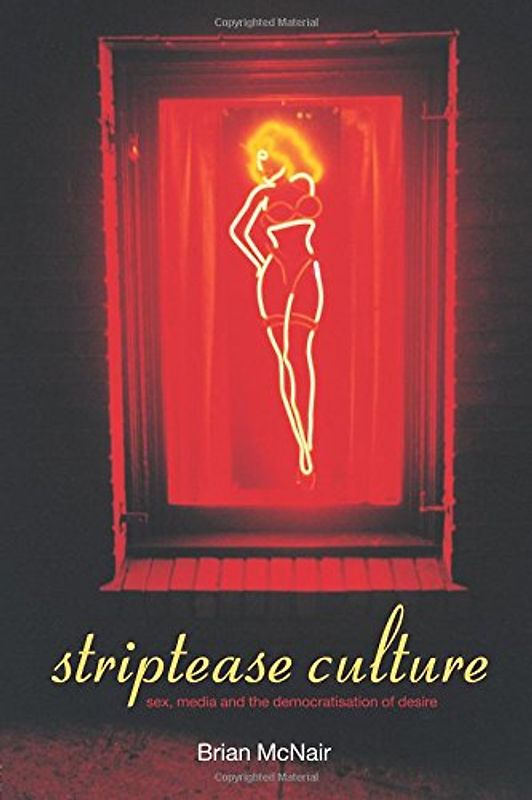 Striptease Culture: Sex, Media and the Democratisation of Desire