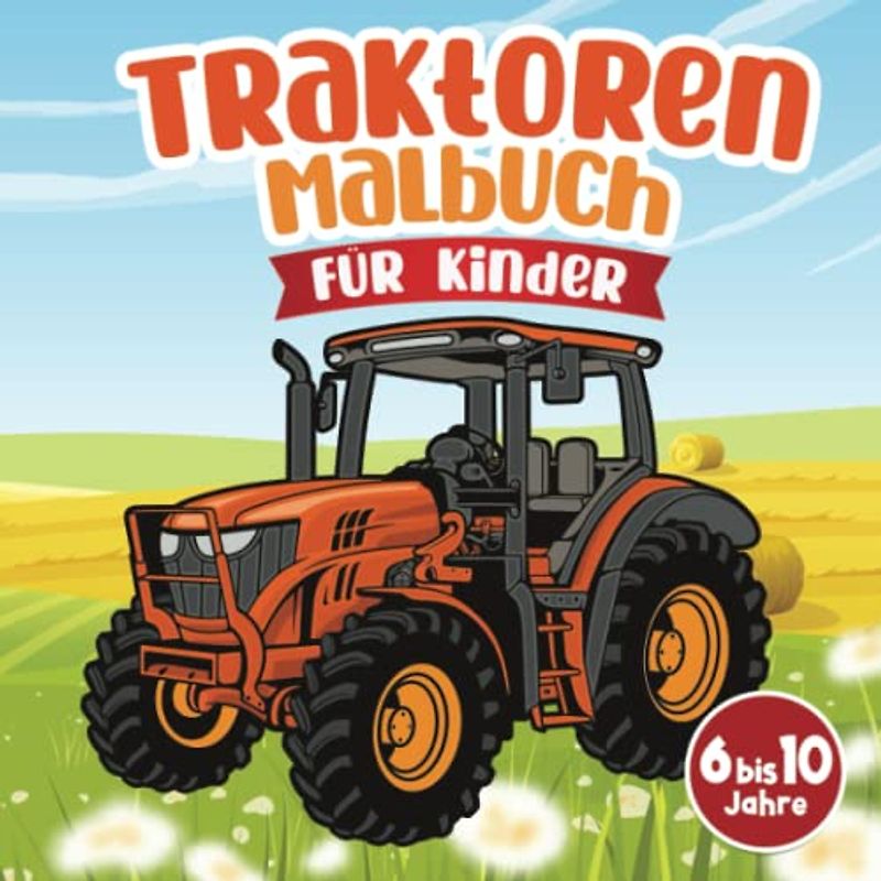 Traktoren Malbuch: Für Kinder von 6 bis 10 Jahren Entdeckung landwirtschaftlicher Fahrzeuge und landwirtschaftliche Geräte für Mädchen und Jungen Szenen Landwirtschaft für Kinder