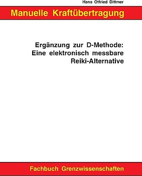 Manuelle Kraftübertragung. Ergänzung zur D-Methode : Eine elektronisch messbare Reiki-Alternative