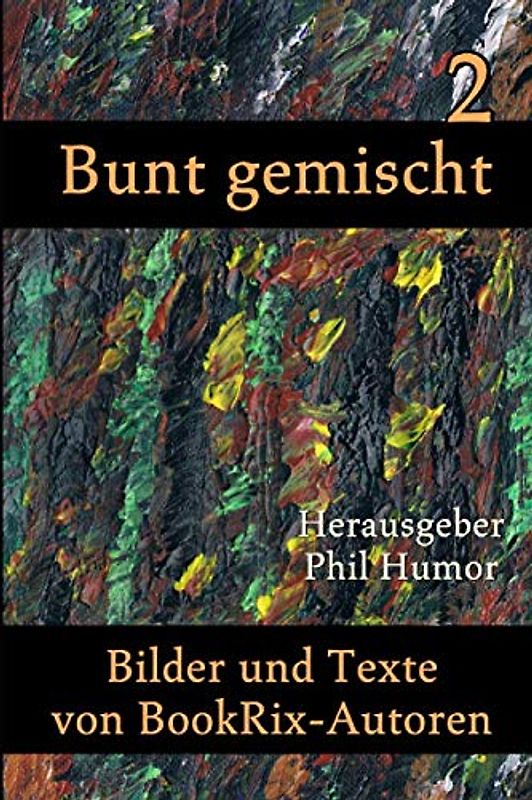 Bunt gemischt 2: Bilder und Texte von BookRix-Autoren