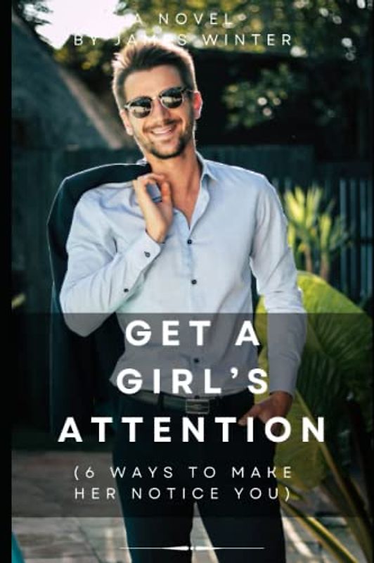 Get A Girl’s Attention: (6 Ways To Make Her Notice You)