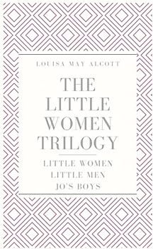 The Little Women Trilogy: Little Women; Little Men; Jo's Boys
