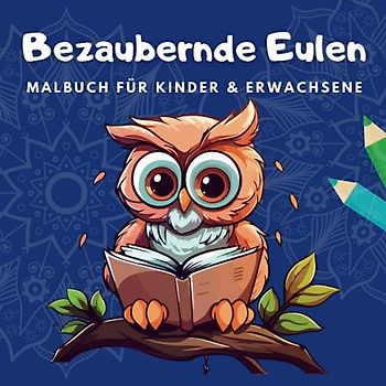 Bezaubernde Eulen: Malbuch für Kinder, Jugendliche und Erwachsene zur Steigerung der Kreativität, Konzentration und zum Stressabbau