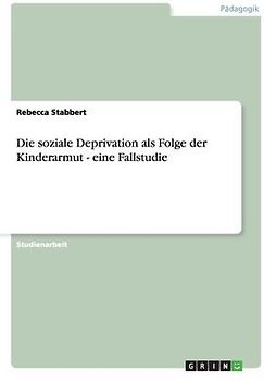Die soziale Deprivation als Folge der Kinderarmut - eine Fallstudie