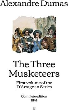 The Three Musketeers: First volume of the D’Artagnan Series (Complete edition) - 1844
