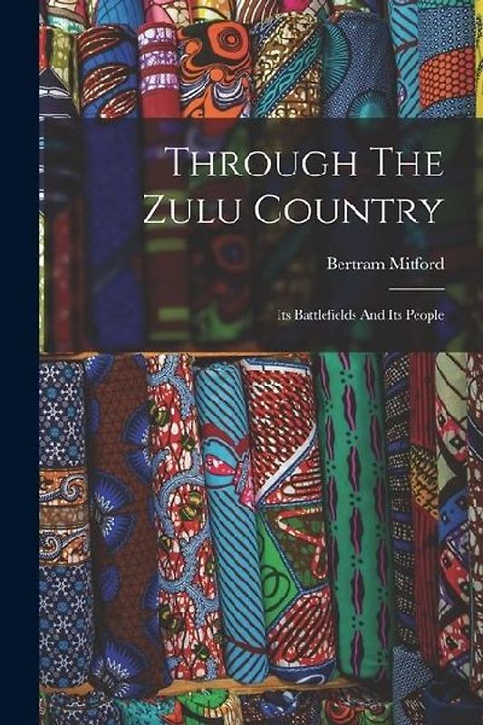 Through The Zulu Country: Its Battlefields And Its People
