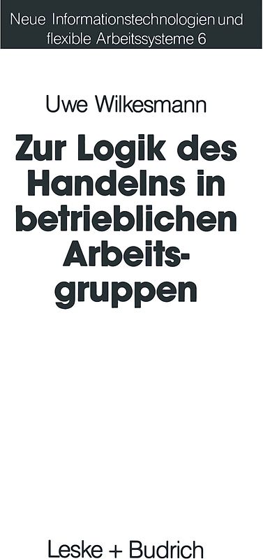 Zur Logik des Handelns in betrieblichen Arbeitsgruppen