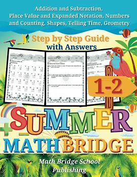 The Summer Math Bridge: A workbook for Grades 1 to 2: Addition, Subtraction, Place Value, Expanded Notation, Numbers, Counting, Shapes, Telling Time ... (Summer Math Bridge Workbooks, Band 1)