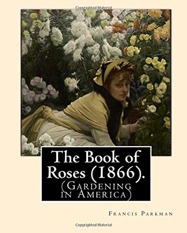 The Book of Roses (1866). By: Francis Parkman: (Gardening in America)
