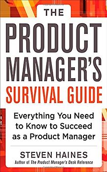 The Product Manager's Survival Guide: Everything You Need to Know to Succeed as a Product Manager - Haines, Steven