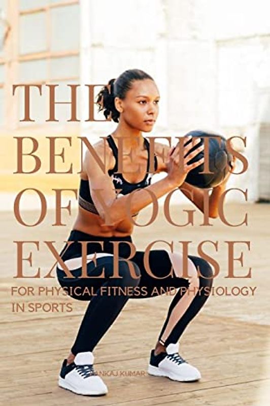 The Benefits of Yogic Exercises for Physical Fitness and Physiology in Sports