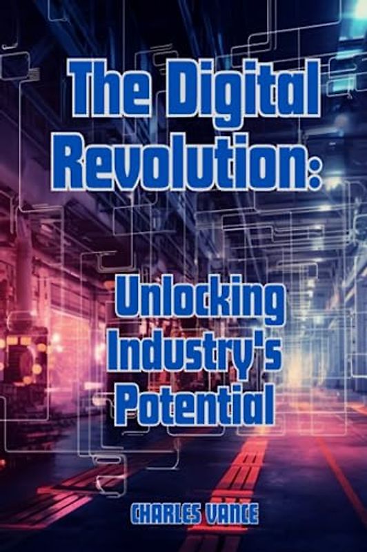 The Digital Revolution: Unlocking Industry's Potential