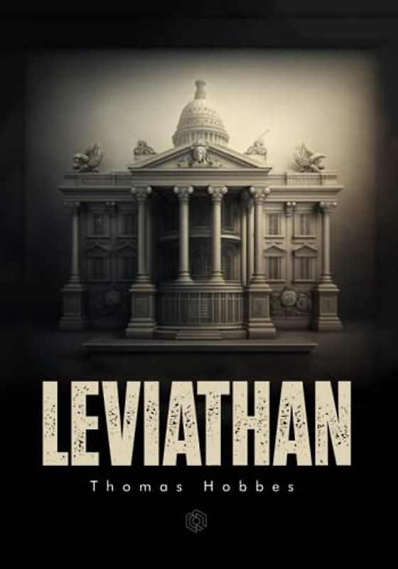 LEVIATHAN: A Classic Work of Political Philosophy on Sovereignty and Human Nature | (Annotated)