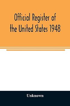 Official Register of the United States 1948; Persons Occupying administrative and Supervisory Positions in the Legislative, Executive, and Judicial Branches of the Federal Government, and in the District of Columbia Government, as of May 1, 1948