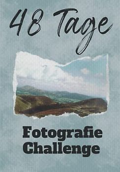 48 Tage Fotografie Challenge: Entdecke die Welt mit den Augen eines Fotografen - 48 Herausforderungen für Anfänger und Fortgeschrittene