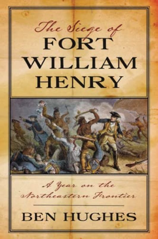 The Siege of Fort William Henry: A Year on the Northeastern Frontier