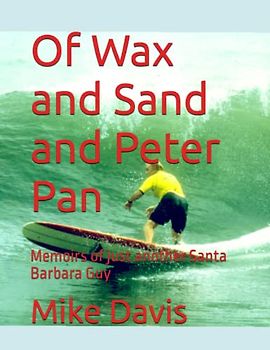 Of Wax and Sand and Peter Pan: Memoirs of just another Santa Barbara Guy