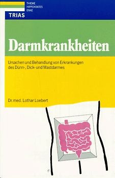 Darmkrankheiten. Ursachen und Behandlung von Beschwerden des Dünn-, Dick- und Mastdarmes