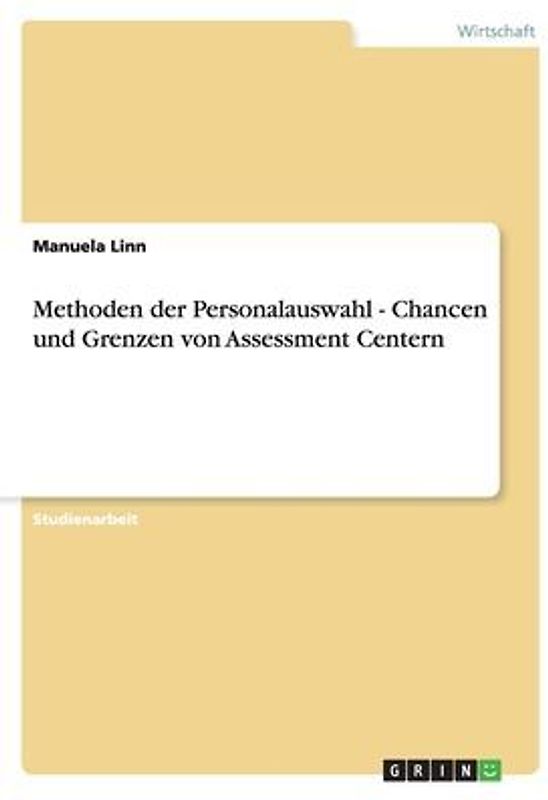 Methoden der Personalauswahl - Chancen und Grenzen von Assessment Centern