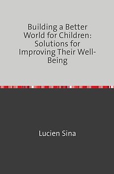 Building a Better World for Children: Solutions for Improving Their Well-Being