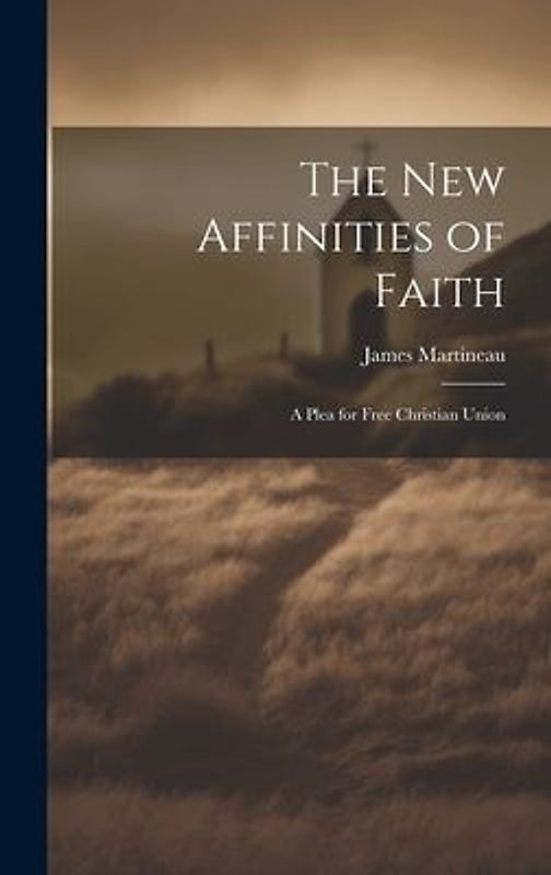 The New Affinities of Faith: A Plea for Free Christian Union