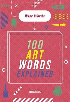 Wise Words: 100 Art Words Explained