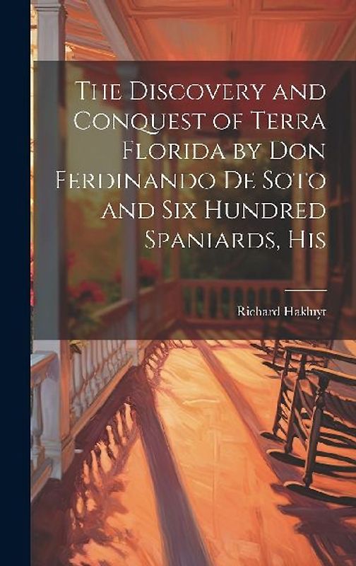 The Discovery and Conquest of Terra Florida by Don Ferdinando de Soto and six Hundred Spaniards, His
