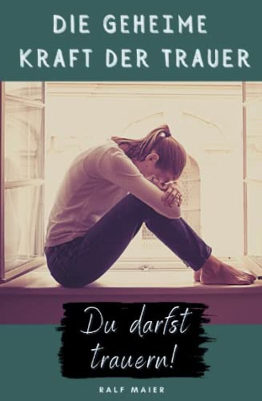 Du darfst trauern!: Die heilsame Kraft der Trauer erlauben und nutzen
