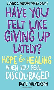 Have You Felt Like Giving Up Lately? - Hope & Healing When You Feel Discouraged