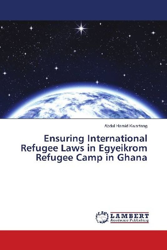 Ensuring International Refugee Laws in Egyeikrom Refugee Camp in Ghana