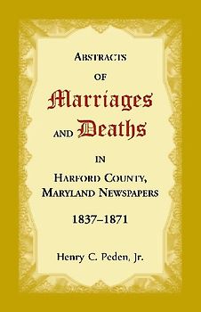 Abstracts of Marriages and Deaths in Harford County, Maryland Newspapers, 1837-1871