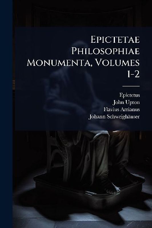 Epictetae Philosophiae Monumenta, Volumes 1-2