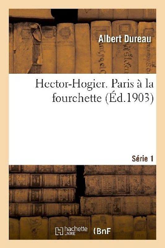 Hector-Hogier. Paris À La Fourchette. Série 1