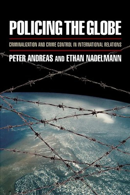 Policing the Globe: Criminalization and Crime Control in International Relations (Law in India Series Lis) - Peter Andreas
