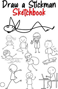 Draw a Stickman Sketchbook: Draw a Stickman - Stickman Book - Drawing Stickman - Over 250 Stick Figure Ideas to Practice and Create Your Own Stickman