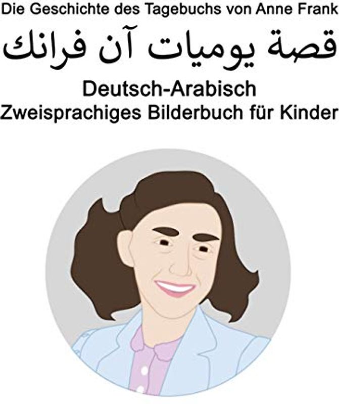 Deutsch-Arabisch Die Geschichte des Tagebuchs von Anne Frank / قصة يوميات آن فرانك Zweisprachiges Bilderbuch für Kinder